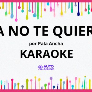 Pala Ancha - Ya No Te Quiero KARAOKE (tono original)