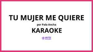 Pala Ancha - Tu Mujer Me Quiere KARAOKE (tono original)