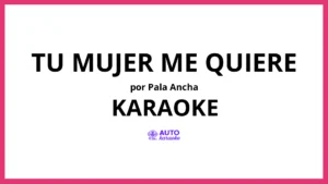 Pala Ancha - Tu Mujer Me Quiere KARAOKE (tono original)