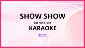 Naya Facil - Show Show KARAOKE (tono original)