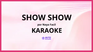 Naya Facil - Show Show KARAOKE (tono original)