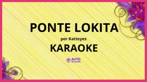 Katteyes - PONTE LOKITA KARAOKE (tono original)