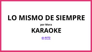 Mora - LO MISMO DE SIEMPRE KARAOKE (tono original)