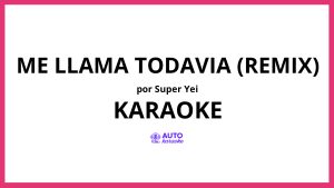Super Yei - Me Llama Todavia (Remix) KARAOKE (tono original)
