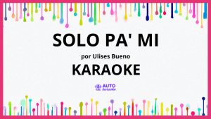 Ulises Bueno - Solo Pa' Mi KARAOKE (tono original)