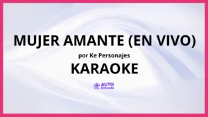 Ke personajes - MUJER AMANTE (EN VIVO) KARAOKE (tono original)