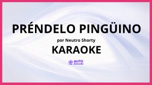 Neutro Shorty - PRÉNDELO PINGÜINO KARAOKE (tono original)