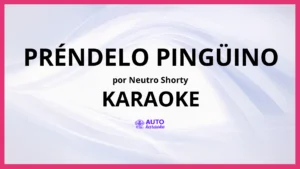 Neutro Shorty - PRÉNDELO PINGÜINO KARAOKE (tono original)