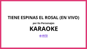 Ke personajes - TIENE ESPINAS EL ROSAL (EN VIVO) KARAOKE (tono original)