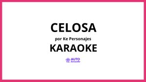 Ke personajes - Celosa KARAOKE (tono original)
