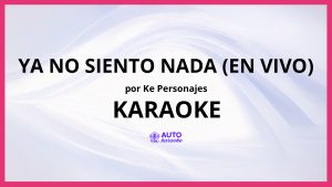 Ke personajes - YA NO SIENTO NADA (EN VIVO) KARAOKE (tono original)