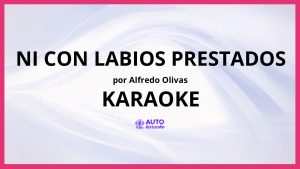 Alfredo Olivas - Ni Con Labios Prestados KARAOKE (tono original)