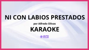 Alfredo Olivas - Ni Con Labios Prestados KARAOKE (tono original)