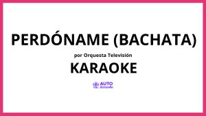 Orquesta Televisión - Perdóname (Bachata) KARAOKE (tono original)