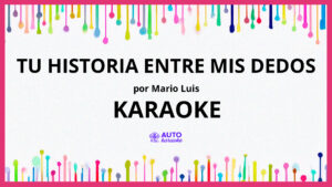 Mario Luis - Tu Historia Entre Mis Dedos KARAOKE (tono original)