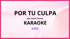 Leoni Torres - Por Tu Culpa KARAOKE (tono original)
