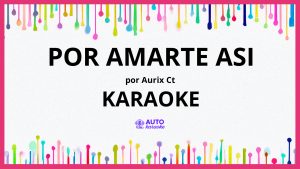 Aurix CT - Por Amarte Asi KARAOKE (tono original)