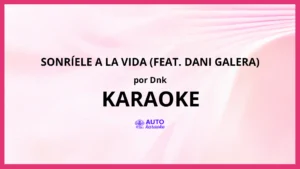 DNK - Sonríele a la Vida (feat. Dani Galera) KARAOKE (tono original)