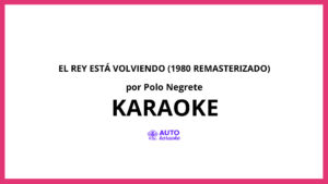 Polo Negrete - El Rey Está Volviendo (1980 Remasterizado) KARAOKE (tono original)