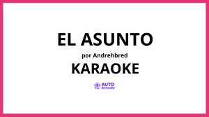 Andrehbred - El Asunto KARAOKE (tono original)