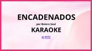 Bolero Soul - Encadenados KARAOKE (tono original)