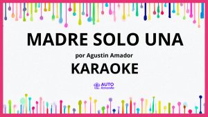 Agustin Amador - Madre Solo Una KARAOKE (tono original)