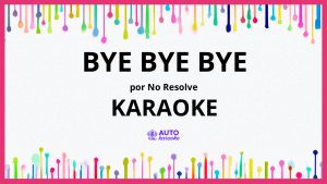 No Resolve - Bye Bye Bye KARAOKE (tono original)
