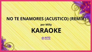 Milly - No Te Enamores (Acustico) (Remix) KARAOKE (tono original)