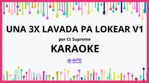 CT Supreme - Una 3X Lavada Pa Lokear V1 KARAOKE (tono original)
