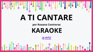 Roxana Contreras - A Ti Cantare KARAOKE (tono original)