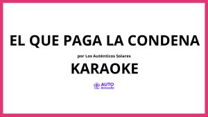 Los Auténticos Solares - El Que Paga la Condena KARAOKE (tono original)