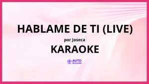 Joseca - Hablame de Ti (Live) KARAOKE (tono original)