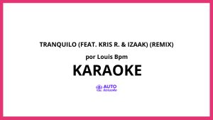 Louis BPM - Tranquilo (feat. Kris R. & iZaak) (Remix) KARAOKE (tono original)