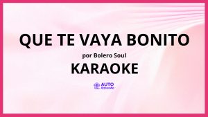 Bolero Soul - Que Te Vaya Bonito KARAOKE (tono original)