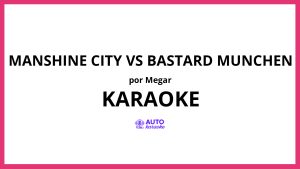 Megar - Manshine City vs Bastard Munchen KARAOKE (tono original)