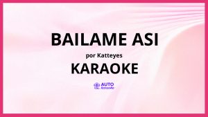Katteyes - BAILAME ASI KARAOKE (tono original)