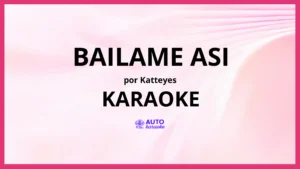 Katteyes - BAILAME ASI KARAOKE (tono original)