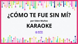 Eden Muñoz - ¿CÓMO TE FUE SIN MÍ? KARAOKE (tono original)