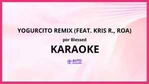 Blessed - YOGURCITO REMIX (feat. Kris R., ROA) KARAOKE (tono original)