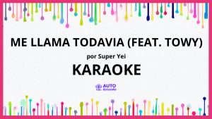 Super Yei - Me Llama Todavia (feat. Towy) KARAOKE (tono original)