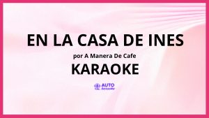 A Manera De Cafe - En La Casa De Ines KARAOKE (tono original)