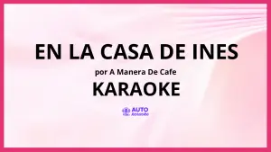A Manera De Cafe - En La Casa De Ines KARAOKE (tono original)