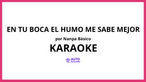 Nanpa Básico - En Tu Boca El Humo Me Sabe Mejor KARAOKE (tono original)