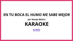 Nanpa Básico - En Tu Boca El Humo Me Sabe Mejor KARAOKE (tono original)