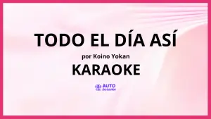 Koino Yokan - Todo el Día Así KARAOKE (tono original)