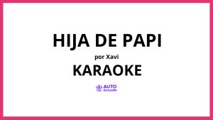 Xavi - Hija de Papi KARAOKE (tono original)