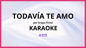 Grupo Firme - Todavía Te Amo KARAOKE (tono original)
