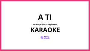 Grupo Marca Registrada - A ti KARAOKE (tono original)