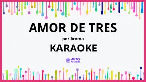 Aroma - Amor De Tres KARAOKE (tono original)