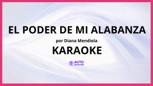 Diana Mendiola - El Poder de Mi Alabanza KARAOKE (tono original)